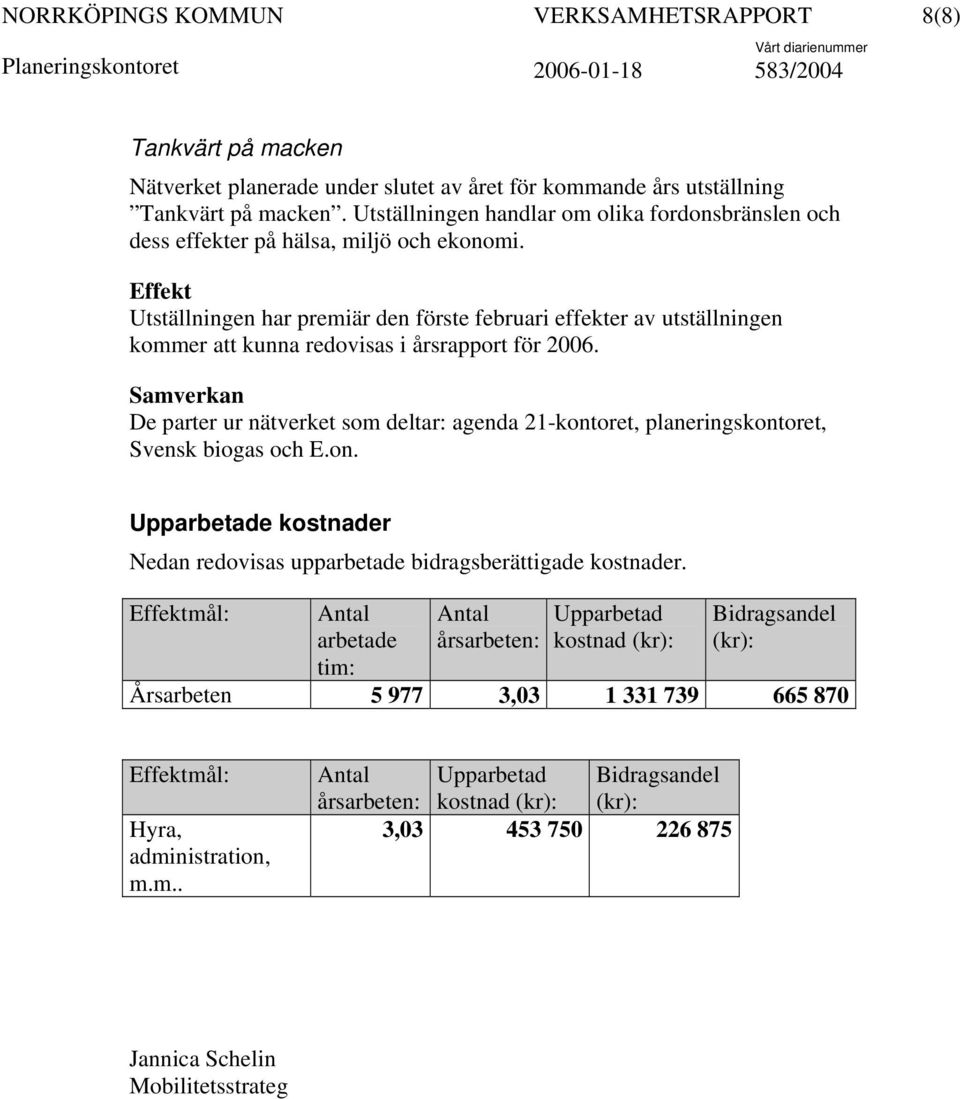 Effekt Utställningen har premiär den förste februari effekter av utställningen kommer att kunna redovisas i årsrapport för 2006.