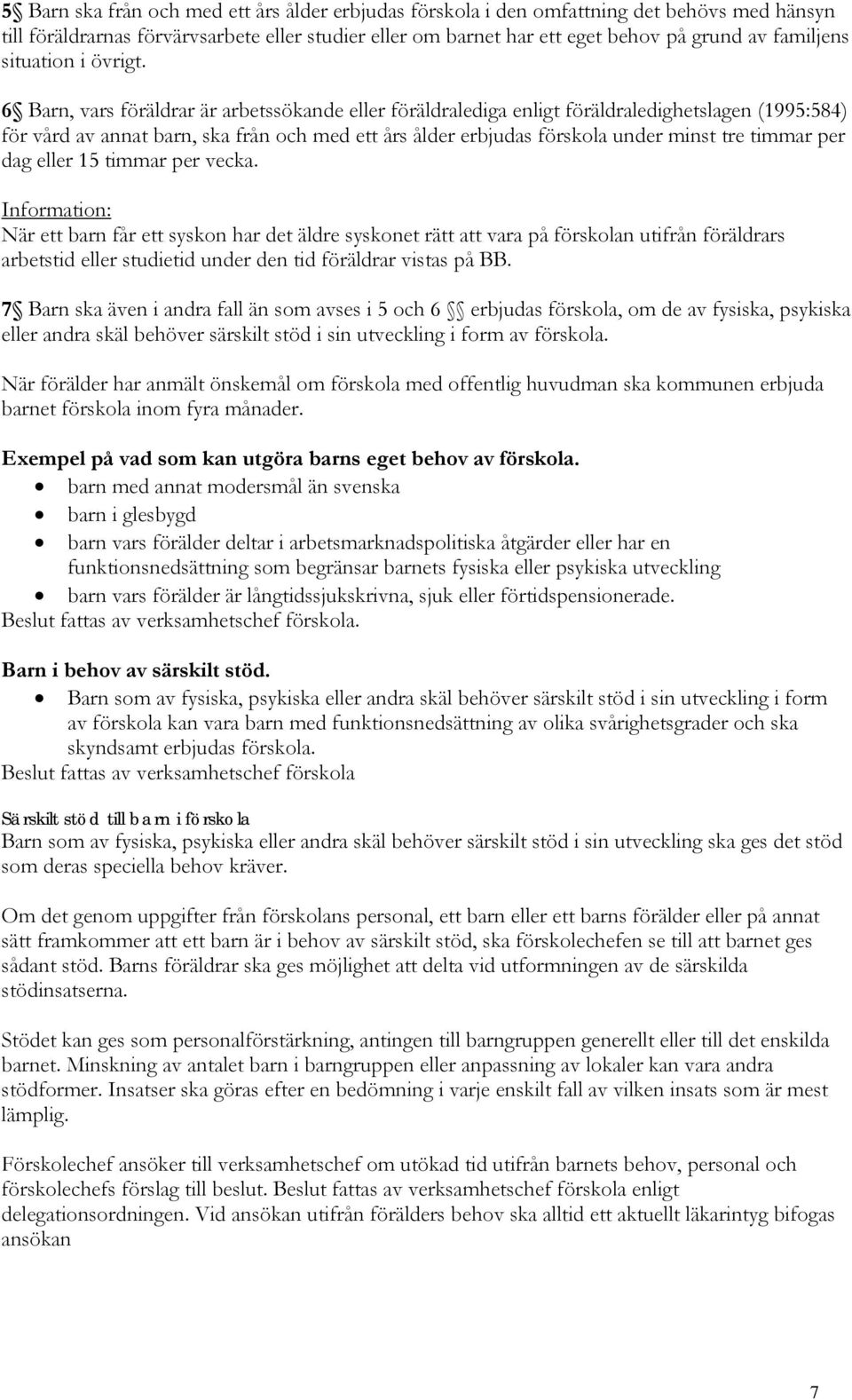 6 Barn, vars föräldrar är arbetssökande eller föräldralediga enligt föräldraledighetslagen (1995:584) för vård av annat barn, ska från och med ett års ålder erbjudas förskola under minst tre timmar