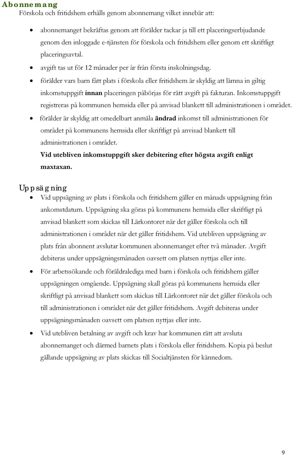 förälder vars barn fått plats i förskola eller fritidshem är skyldig att lämna in giltig inkomstuppgift innan placeringen påbörjas för rätt avgift på fakturan.