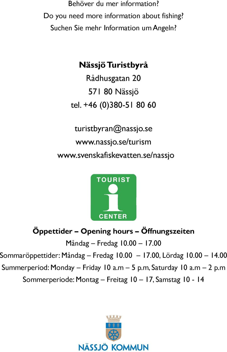 svenskafiskevatten.se/nassjo Öppettider Opening hours Öffnungszeiten Måndag Fredag 10.00 17.