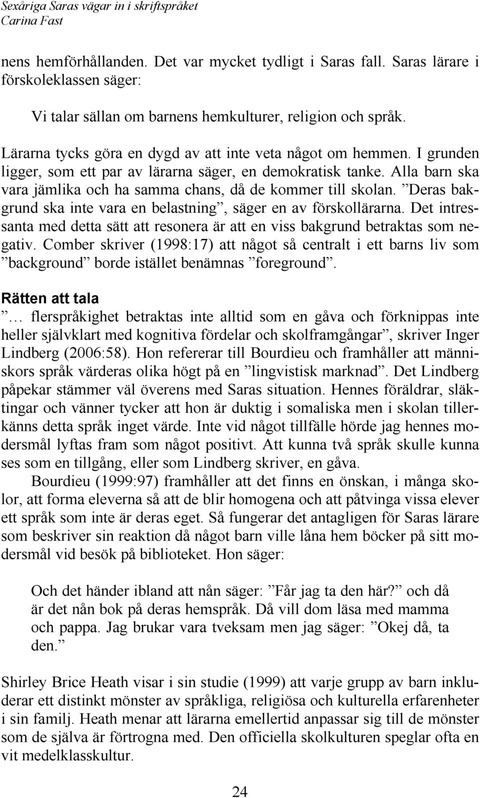 Alla barn ska vara jämlika och ha samma chans, då de kommer till skolan. Deras bakgrund ska inte vara en belastning, säger en av förskollärarna.