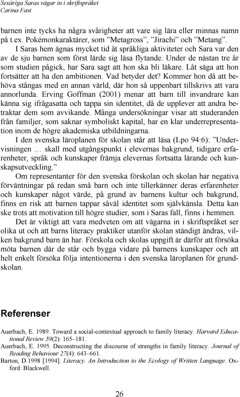 Under de nästan tre år som studien pågick, har Sara sagt att hon ska bli läkare. Låt säga att hon fortsätter att ha den ambitionen. Vad betyder det?