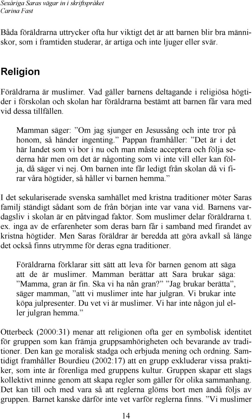 Mamman säger: Om jag sjunger en Jesussång och inte tror på honom, så händer ingenting.