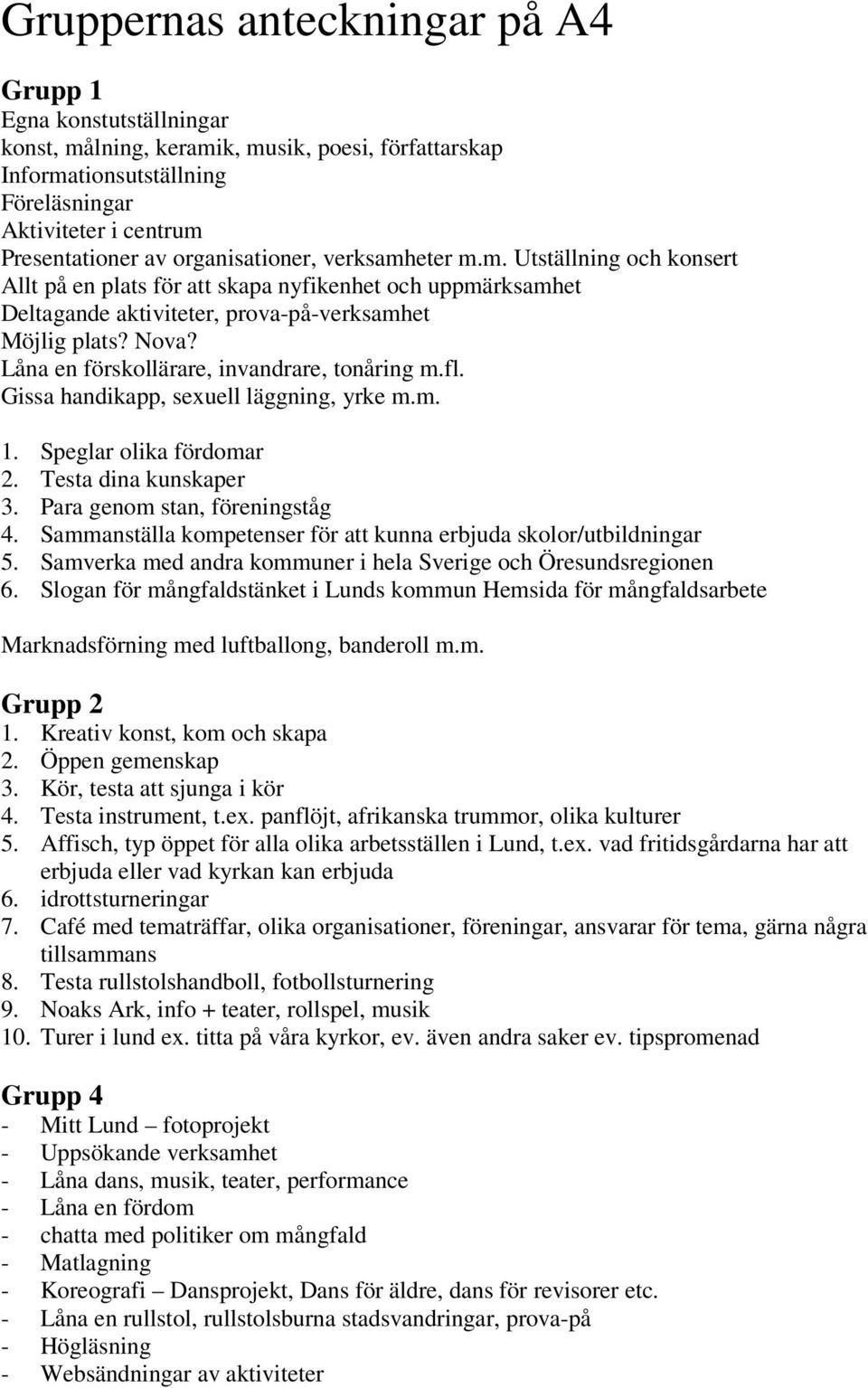 Låna en förskollärare, invandrare, tonåring m.fl. Gissa handikapp, sexuell läggning, yrke m.m. 1. Speglar olika fördomar 2. Testa dina kunskaper 3. Para genom stan, föreningståg 4.