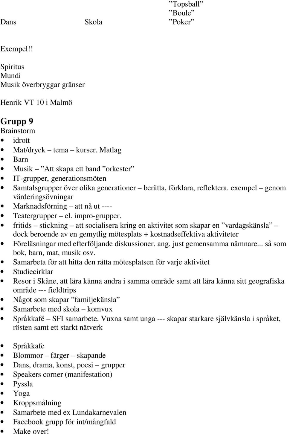 exempel genom värderingsövningar Marknadsförning att nå ut ---- Teatergrupper el. impro-grupper.