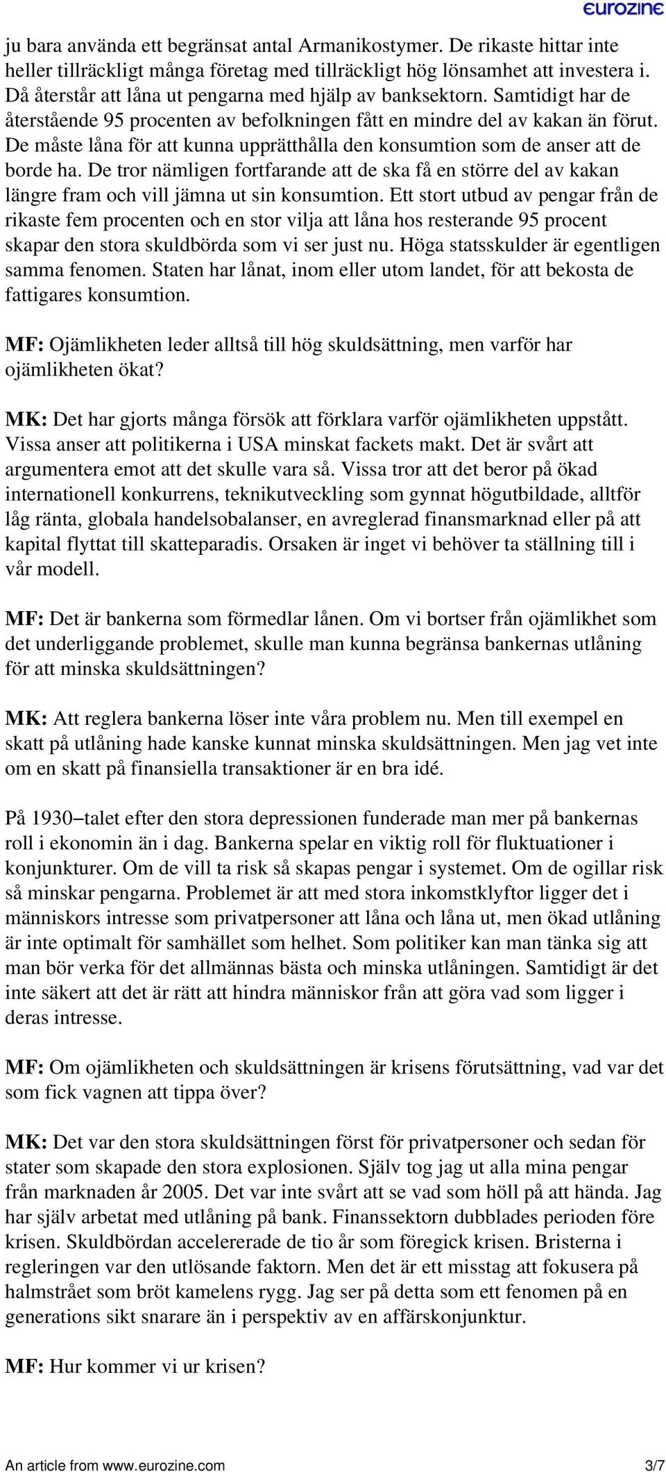 De måste låna för att kunna upprätthålla den konsumtion som de anser att de borde ha. De tror nämligen fortfarande att de ska få en större del av kakan längre fram och vill jämna ut sin konsumtion.