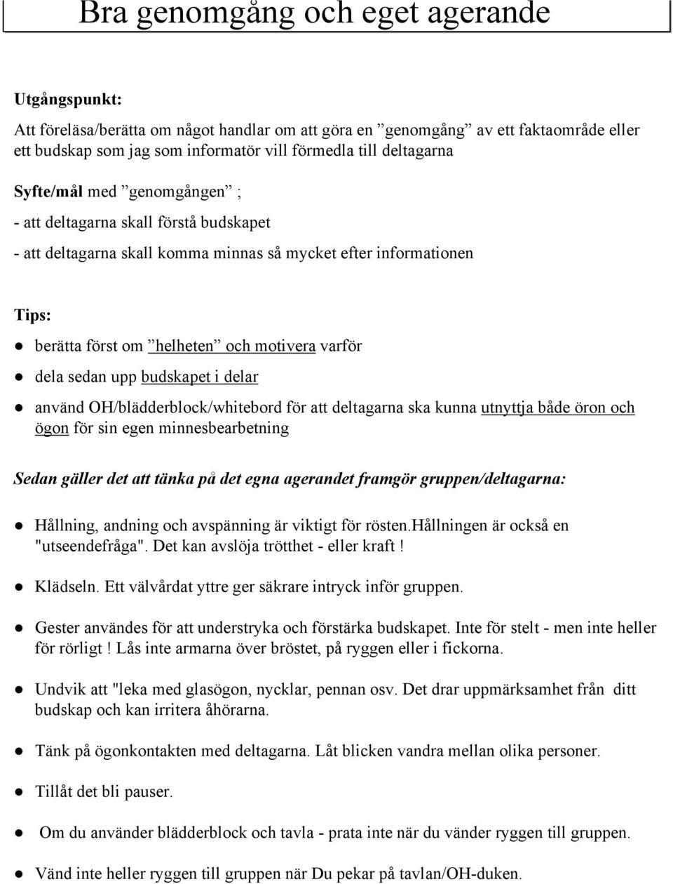 använd OH/blädderblock/whitebord för att deltagarna ska kunna utnyttja både öron och ögon för sin egen minnesbearbetning Sedan gäller det att tänka på det egna agerandet framgör gruppen/deltagarna: