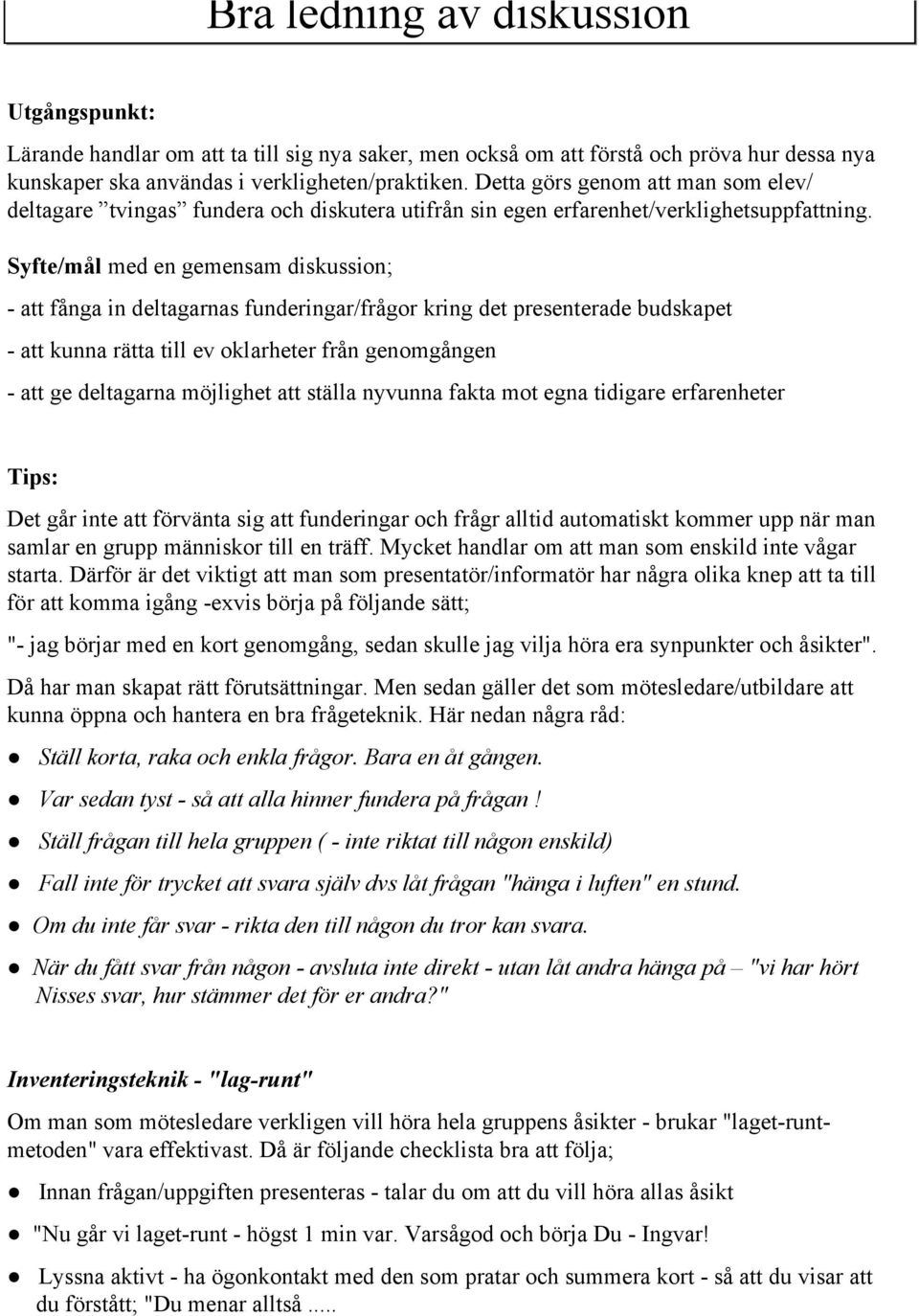 Syfte/mål med en gemensam diskussion; - att fånga in deltagarnas funderingar/frågor kring det presenterade budskapet - att kunna rätta till ev oklarheter från genomgången - att ge deltagarna