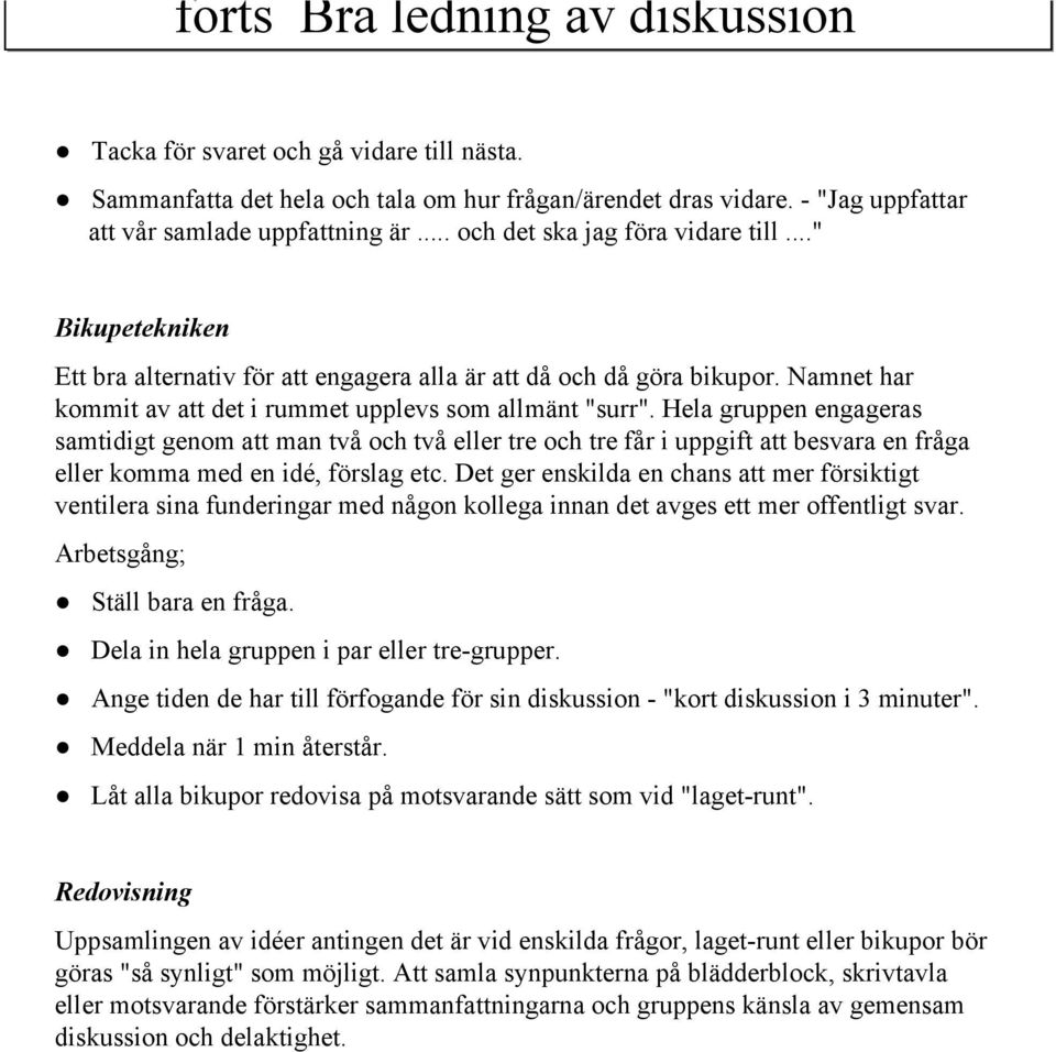 Hela gruppen engageras samtidigt genom att man två och två eller tre och tre får i uppgift att besvara en fråga eller komma med en idé, förslag etc.