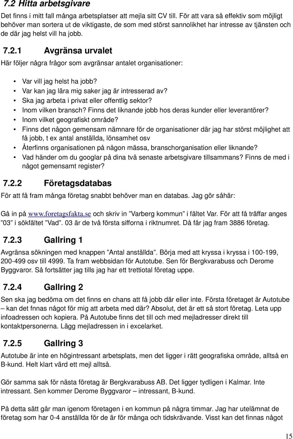 1 Avgränsa urvalet Här följer några frågor som avgränsar antalet organisationer: Var vill jag helst ha jobb? Var kan jag lära mig saker jag är intresserad av?