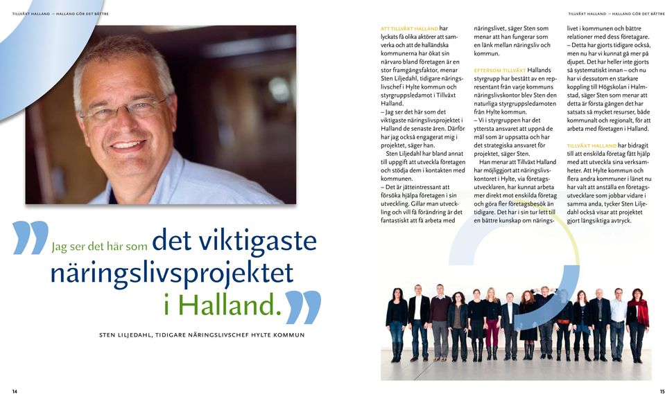 Därför har jag också engagerat mig i projektet, säger han. Sten Liljedahl har bland annat till uppgift att utveckla företagen och stödja dem i kontakten med kommunen.