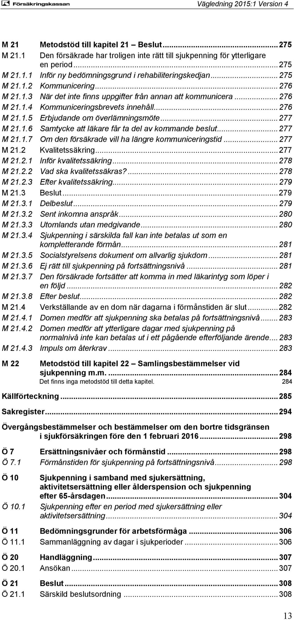 .. 277 M 21.1.6 Samtycke att läkare får ta del av kommande beslut... 277 M 21.1.7 Om den försäkrade vill ha längre kommuniceringstid... 277 M 21.2 Kvalitetssäkring... 277 M 21.2.1 Inför kvalitetssäkring.