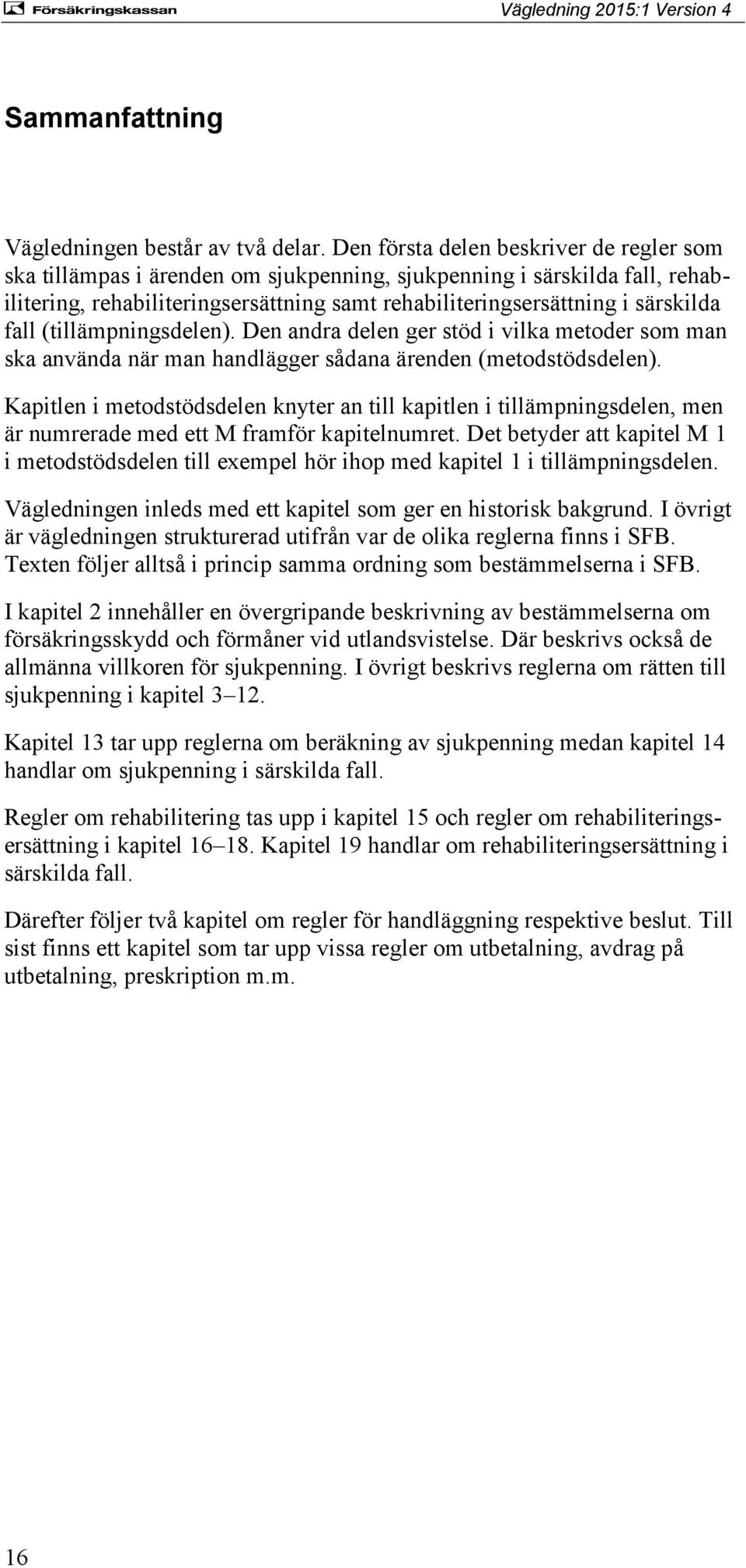 fall (tillämpningsdelen). Den andra delen ger stöd i vilka metoder som man ska använda när man handlägger sådana ärenden (metodstödsdelen).