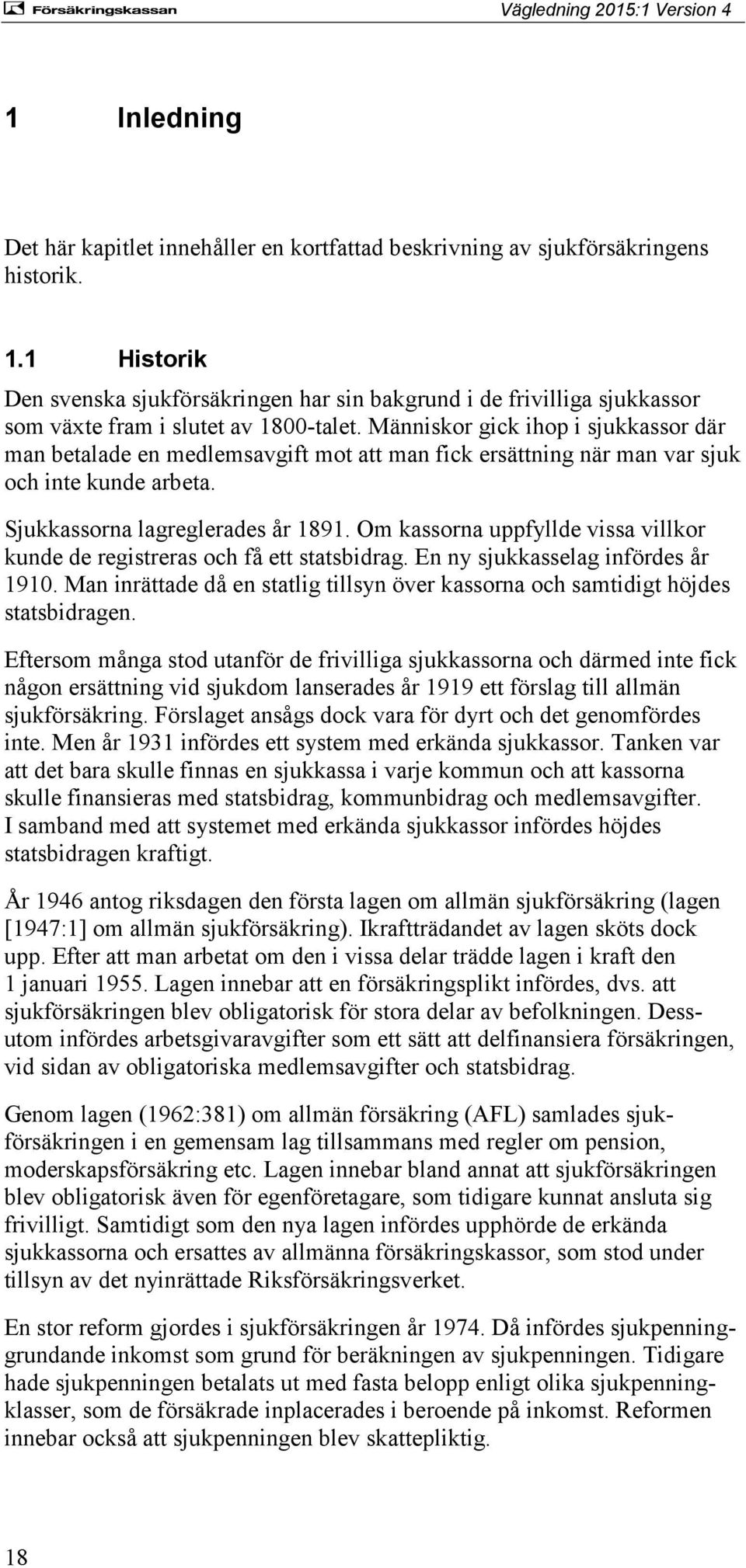 Människor gick ihop i sjukkassor där man betalade en medlemsavgift mot att man fick ersättning när man var sjuk och inte kunde arbeta. Sjukkassorna lagreglerades år 1891.