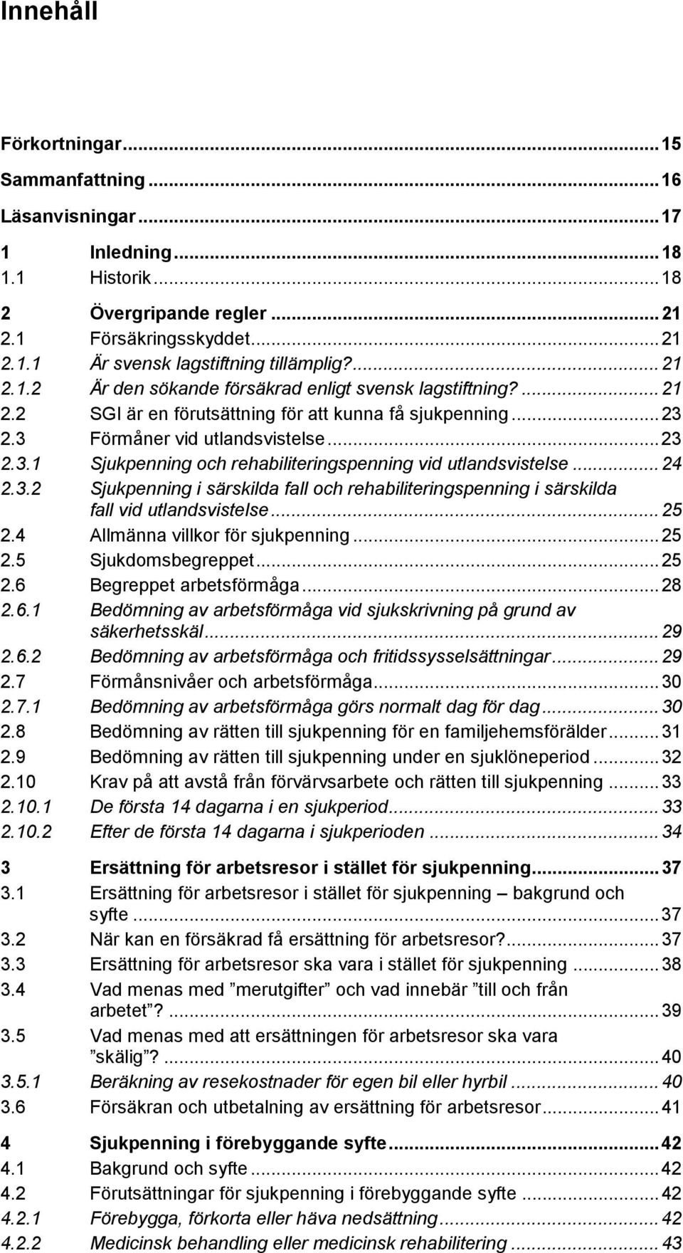 .. 24 2.3.2 Sjukpenning i särskilda fall och rehabiliteringspenning i särskilda fall vid utlandsvistelse... 25 2.4 Allmänna villkor för sjukpenning... 25 2.5 Sjukdomsbegreppet... 25 2.6 Begreppet arbetsförmåga.