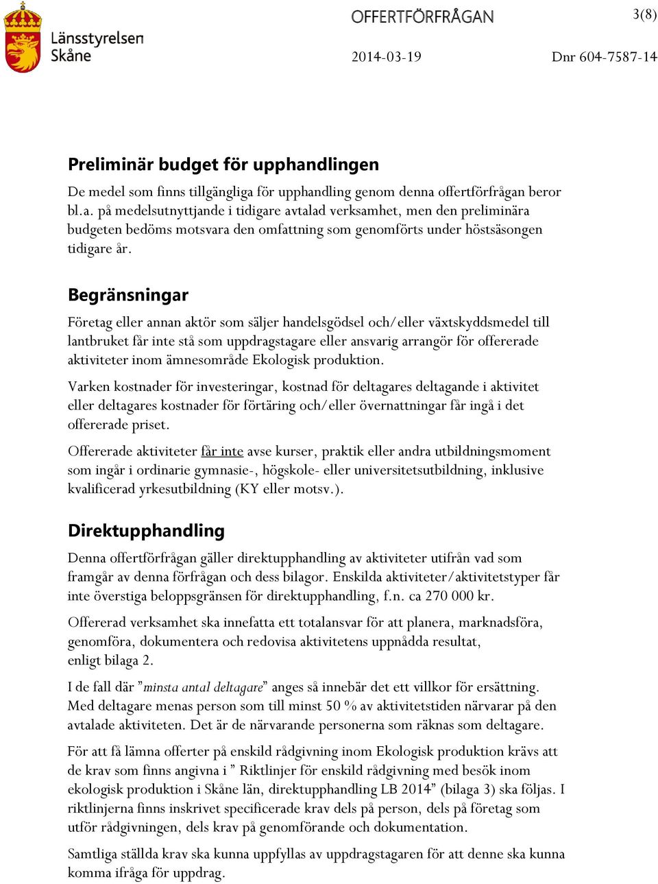 Begränsningar Företag eller annan aktör som säljer handelsgödsel och/eller växtskyddsmedel till lantbruket får inte stå som uppdragstagare eller ansvarig arrangör för offererade aktiviteter inom