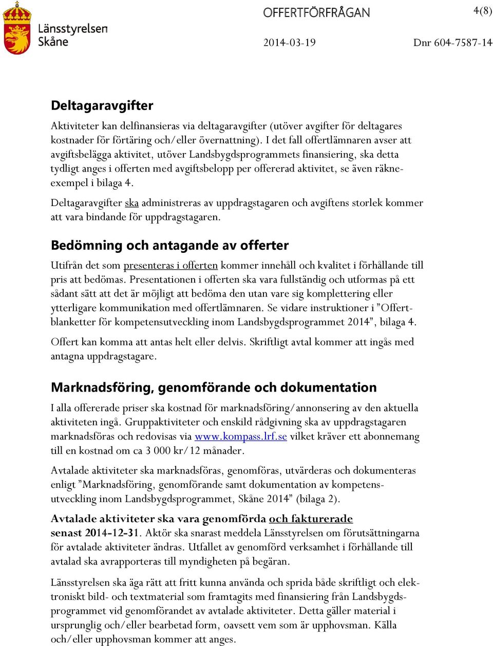 räkneexempel i bilaga 4. Deltagaravgifter ska administreras av uppdragstagaren och avgiftens storlek kommer att vara bindande för uppdragstagaren.