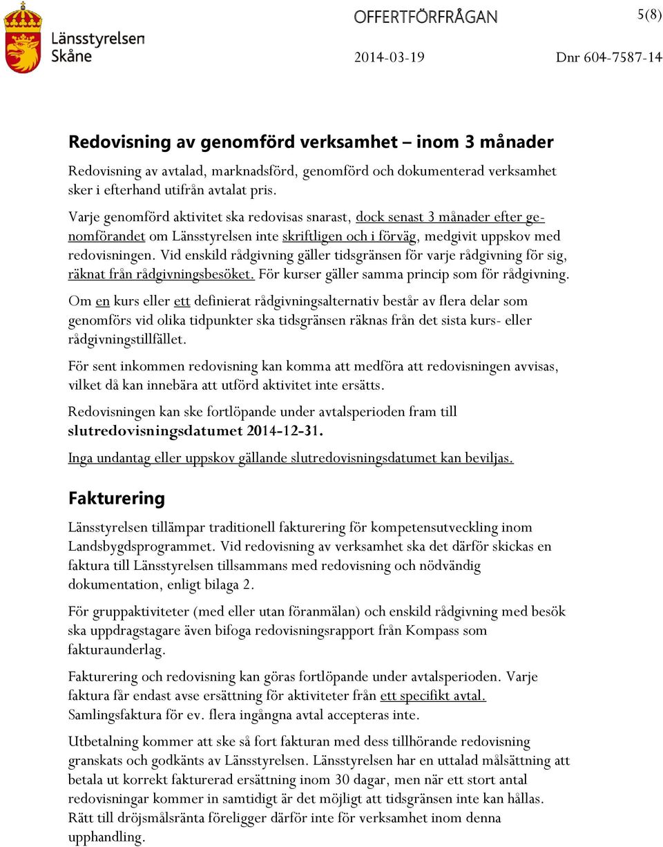 Vid enskild rådgivning gäller tidsgränsen för varje rådgivning för sig, räknat från rådgivningsbesöket. För kurser gäller samma princip som för rådgivning.