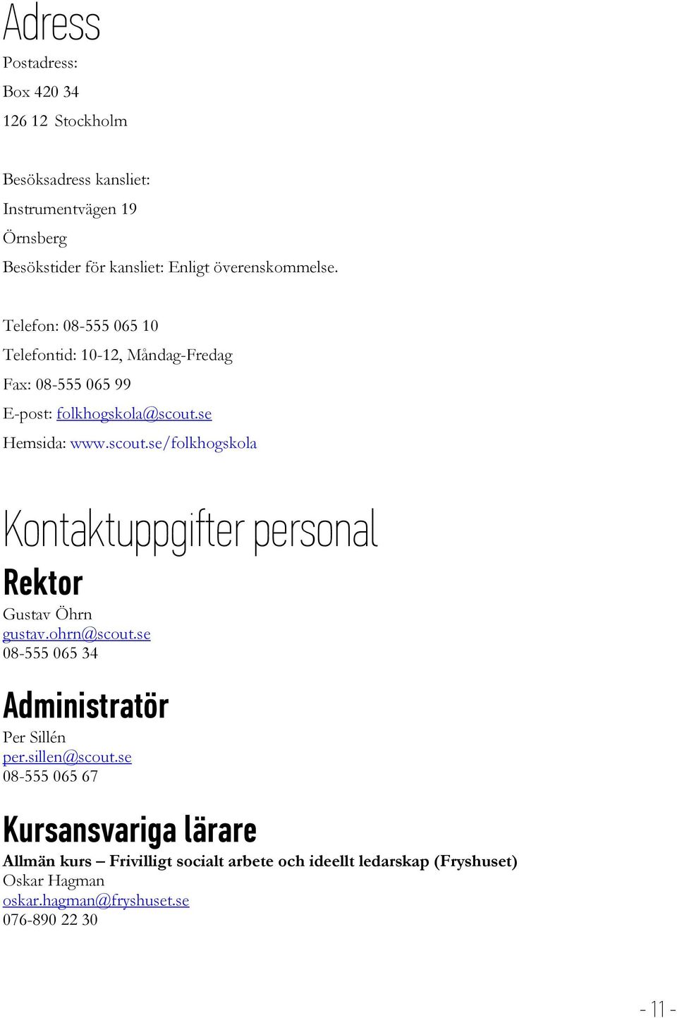 se Hemsida: www.scout.se/folkhogskola Kontaktuppgifter personal Rektor Gustav Öhrn gustav.ohrn@scout.