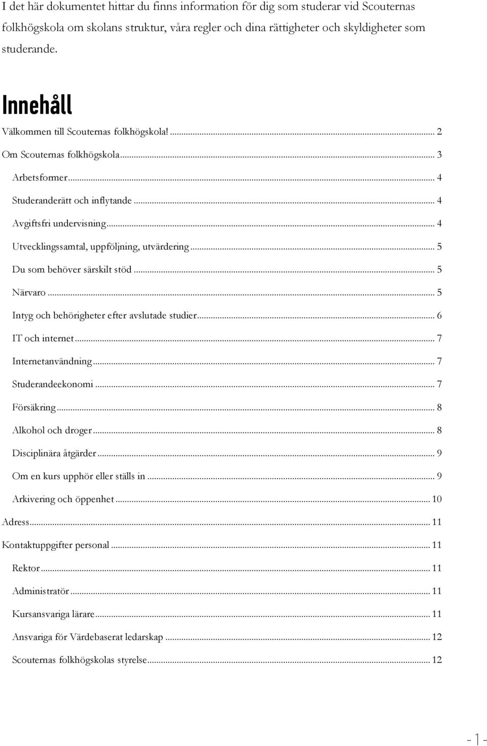 .. 4 Utvecklingssamtal, uppföljning, utvärdering... 5 Du som behöver särskilt stöd... 5 Närvaro... 5 Intyg och behörigheter efter avslutade studier... 6 IT och internet... 7 Internetanvändning.