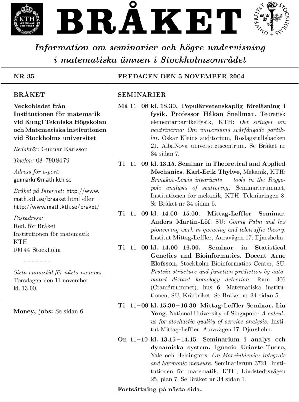 html eller http://www.math.kth.se/braket/ Postadress: Red. för Bra ket Institutionen för matematik KTH 100 44 Stockholm - - - - - - - Sista manustid för nästa nummer: Torsdagen den 11 november kl. 13.