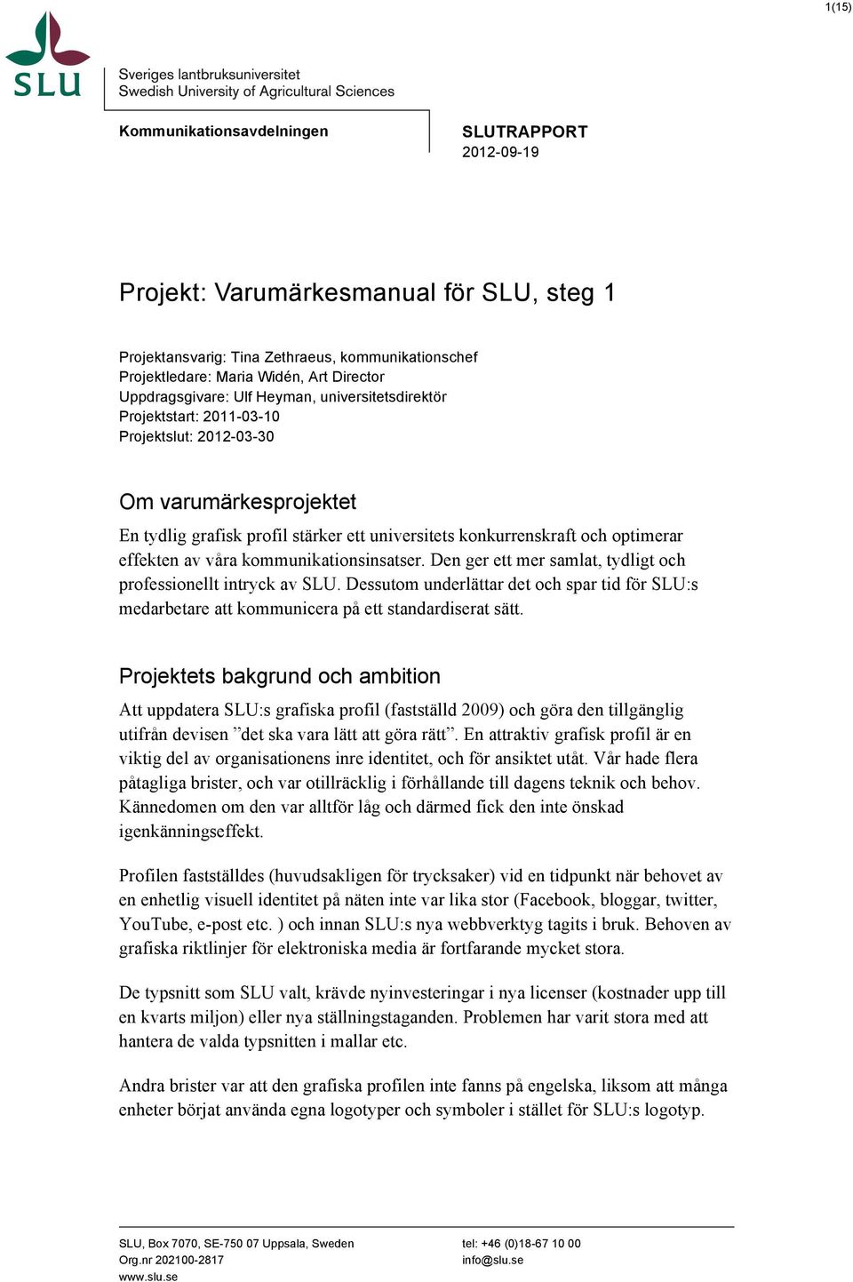 optimerar effekten av våra kommunikationsinsatser. Den ger ett mer samlat, tydligt och professionellt intryck av SLU.