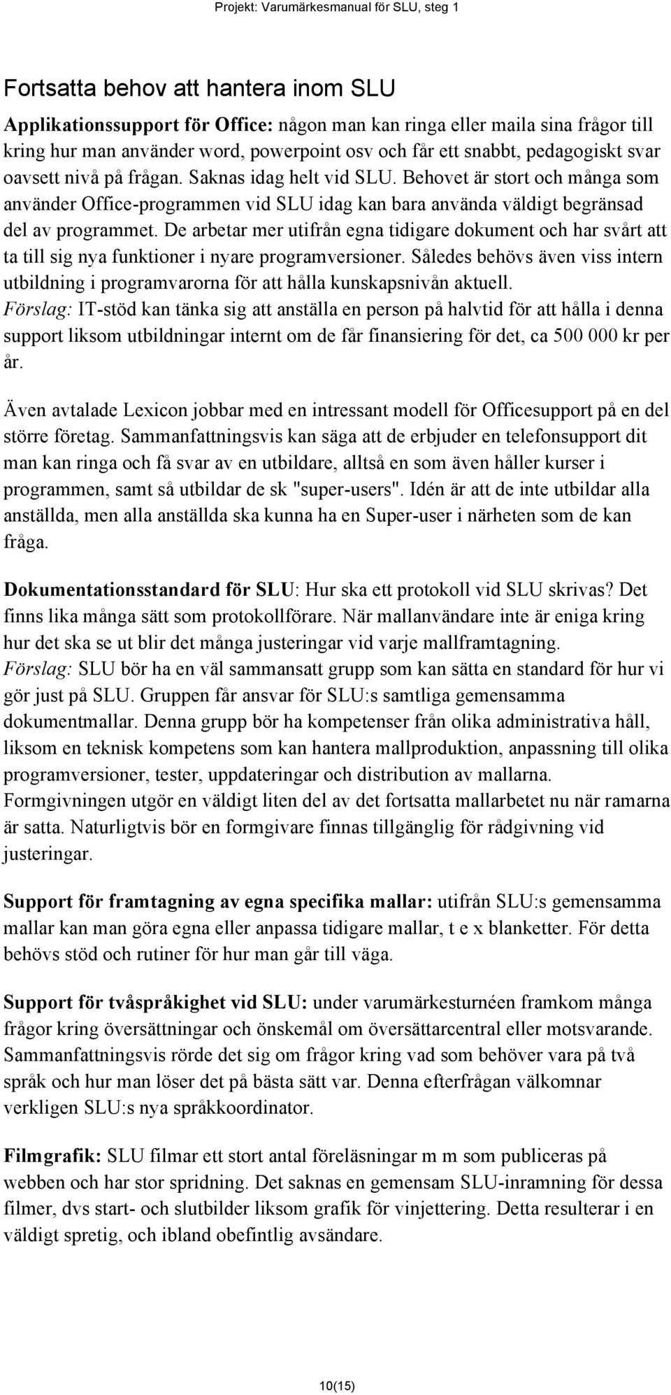 De arbetar mer utifrån egna tidigare dokument och har svårt att ta till sig nya funktioner i nyare programversioner.