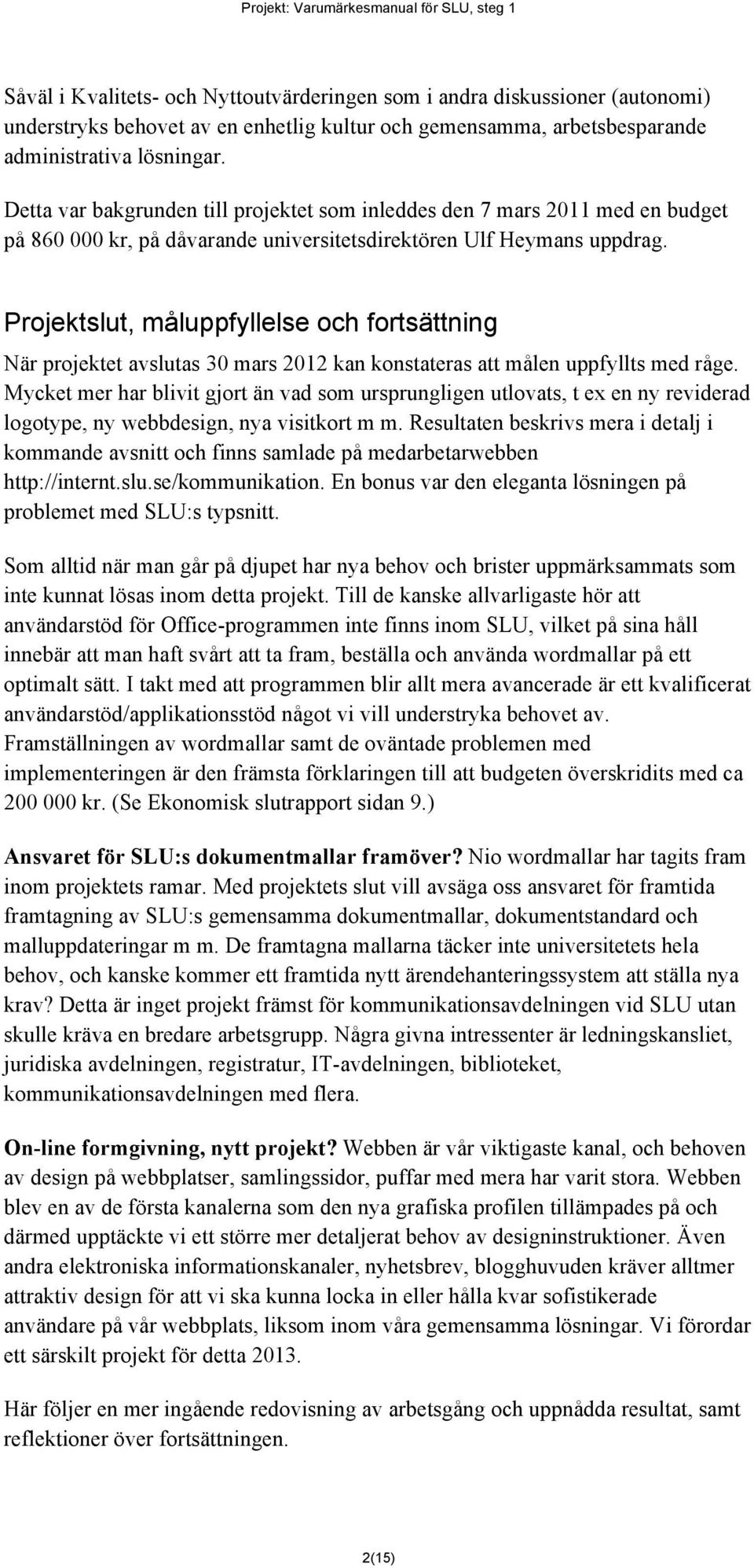 Projektslut, måluppfyllelse och fortsättning När projektet avslutas 30 mars 2012 kan konstateras att målen uppfyllts med råge.