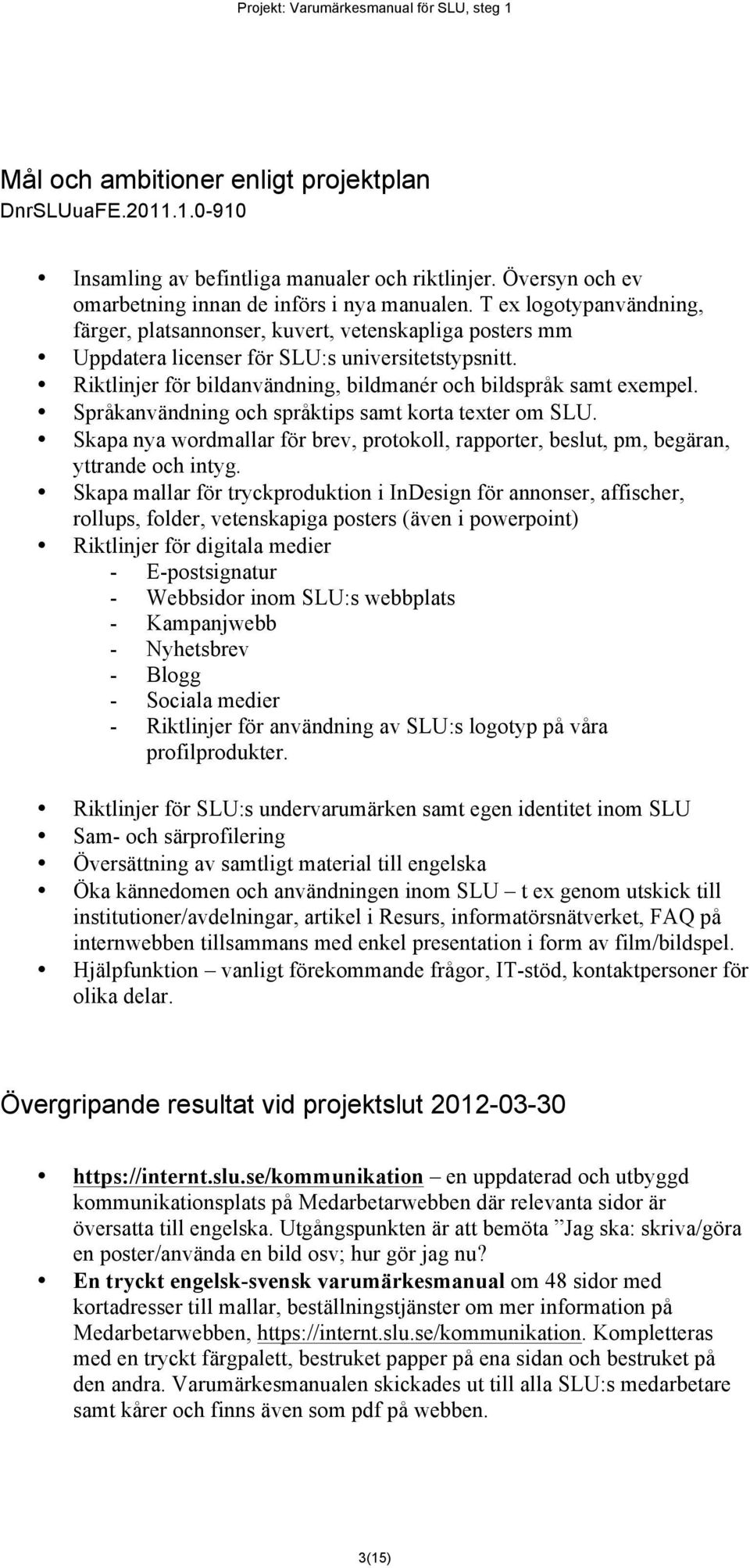 Språkanvändning och språktips samt korta texter om SLU. Skapa nya wordmallar för brev, protokoll, rapporter, beslut, pm, begäran, yttrande och intyg.