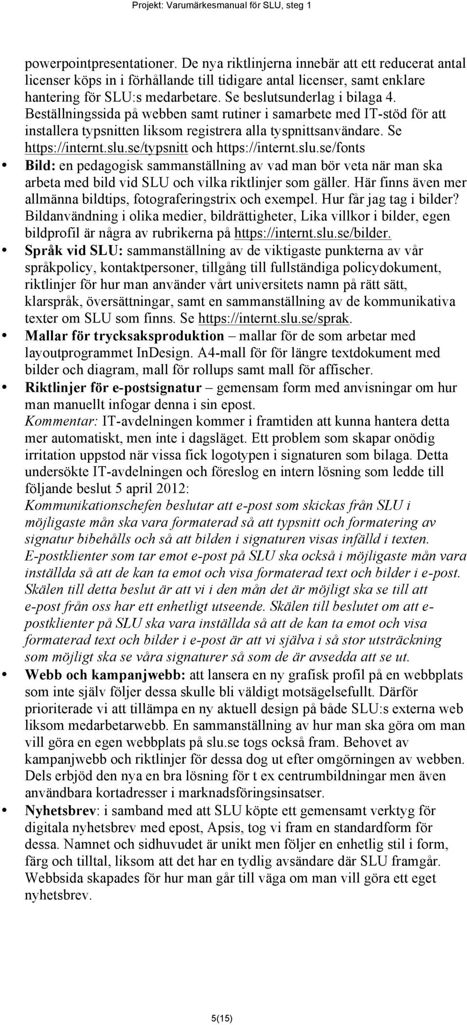 slu.se/fonts Bild: en pedagogisk sammanställning av vad man bör veta när man ska arbeta med bild vid SLU och vilka riktlinjer som gäller.