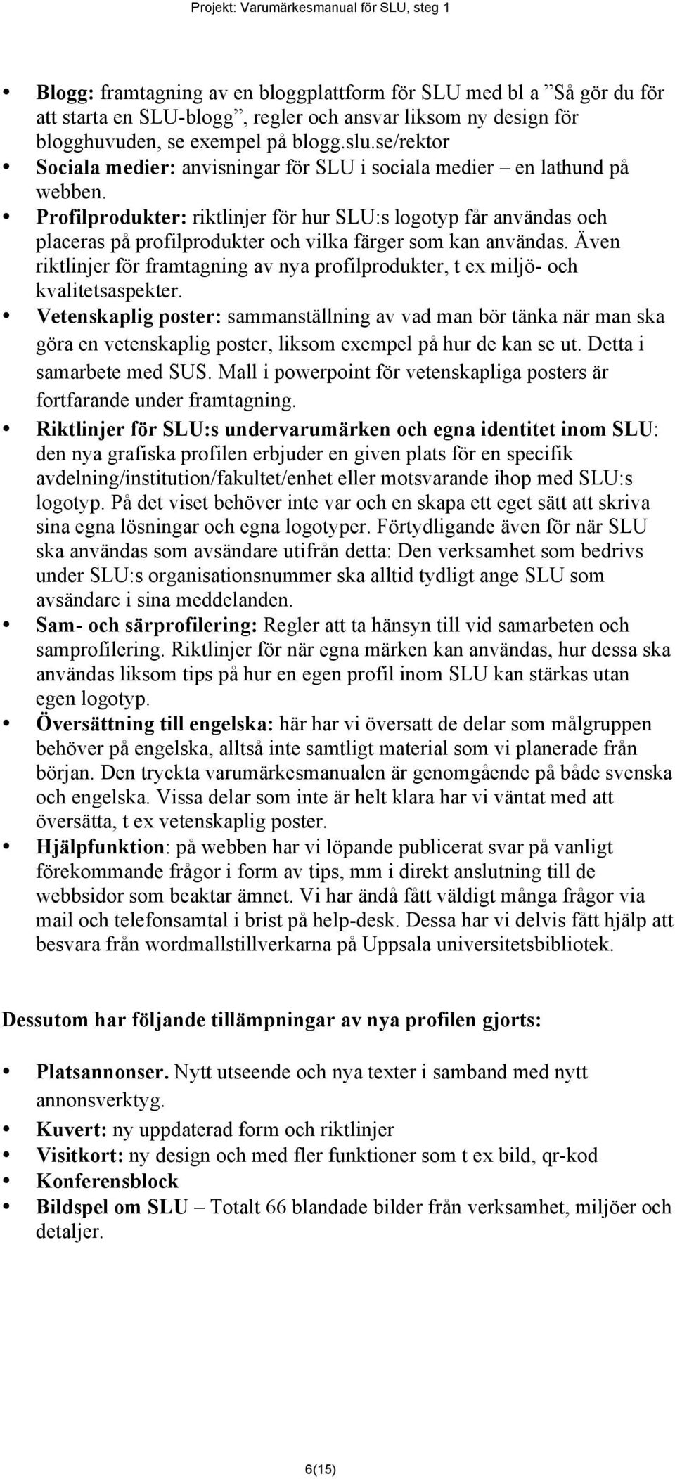 Profilprodukter: riktlinjer för hur SLU:s logotyp får användas och placeras på profilprodukter och vilka färger som kan användas.