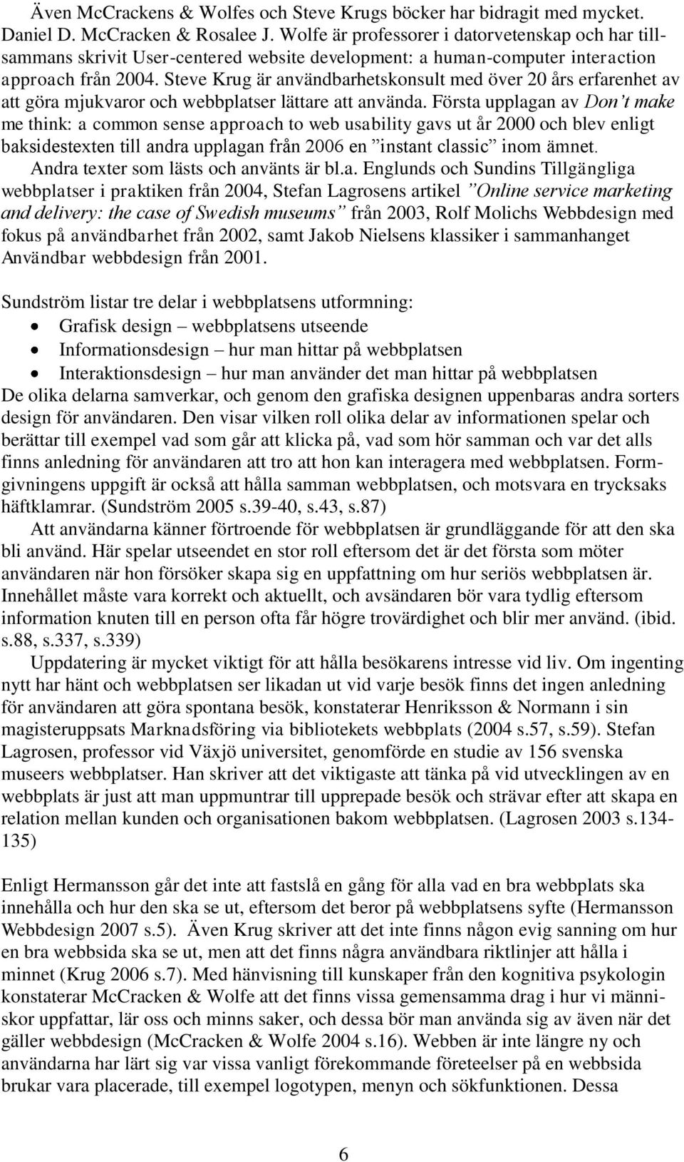 Steve Krug är användbarhetskonsult med över 20 års erfarenhet av att göra mjukvaror och webbplatser lättare att använda.