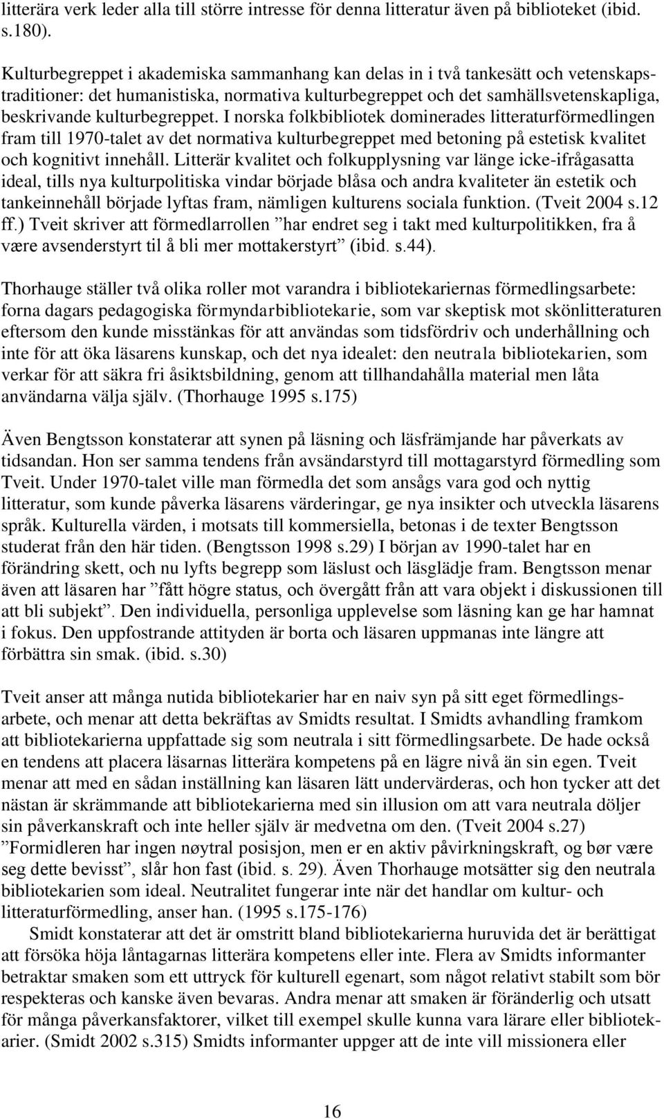 I norska folkbibliotek dominerades litteraturförmedlingen fram till 1970-talet av det normativa kulturbegreppet med betoning på estetisk kvalitet och kognitivt innehåll.