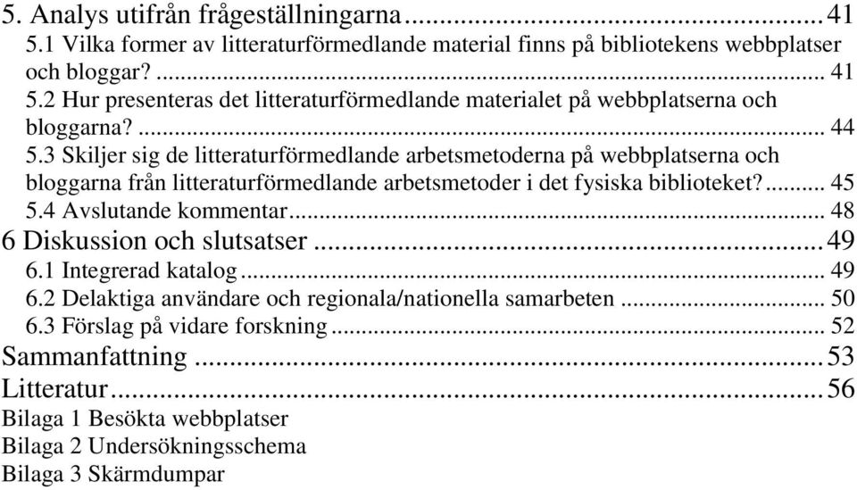 4 Avslutande kommentar... 48 6 Diskussion och slutsatser... 49 6.1 Integrerad katalog... 49 6.2 Delaktiga användare och regionala/nationella samarbeten... 50 6.