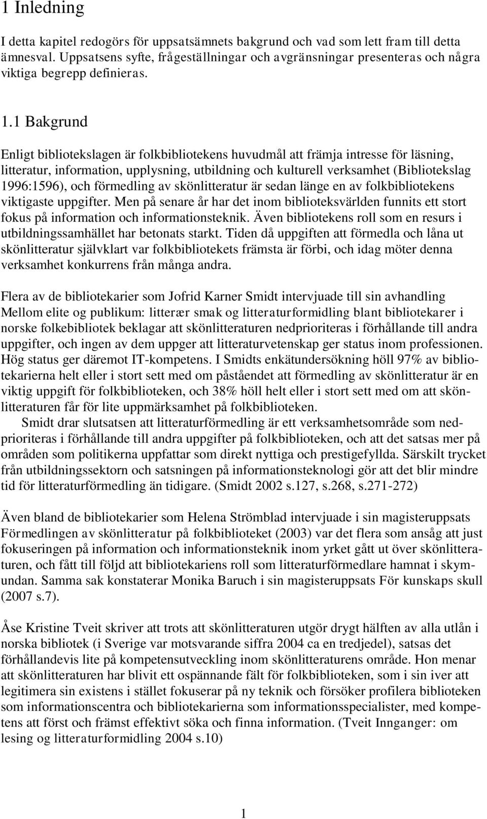 1 Bakgrund Enligt bibliotekslagen är folkbibliotekens huvudmål att främja intresse för läsning, litteratur, information, upplysning, utbildning och kulturell verksamhet (Bibliotekslag 1996:1596), och