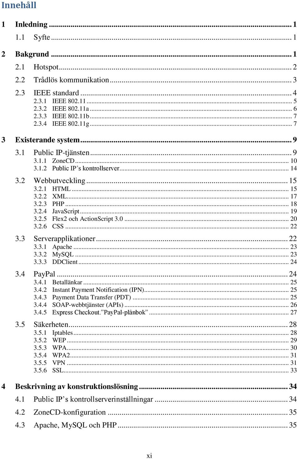 .. 18 3.2.4 JavaScript... 19 3.2.5 Flex2 och ActionScript 3.0... 20 3.2.6 CSS... 22 3.3 Serverapplikationer... 22 3.3.1 Apache... 23 3.3.2 MySQL... 23 3.3.3 DDClient... 24 3.4 PayPal... 24 3.4.1 Betallänkar.