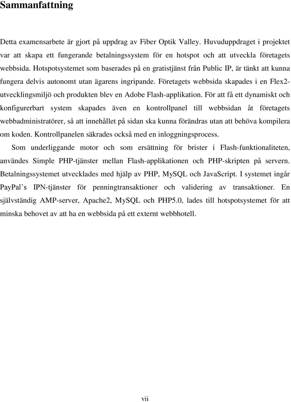 Hotspotsystemet som baserades på en gratistjänst från Public IP, är tänkt att kunna fungera delvis autonomt utan ägarens ingripande.