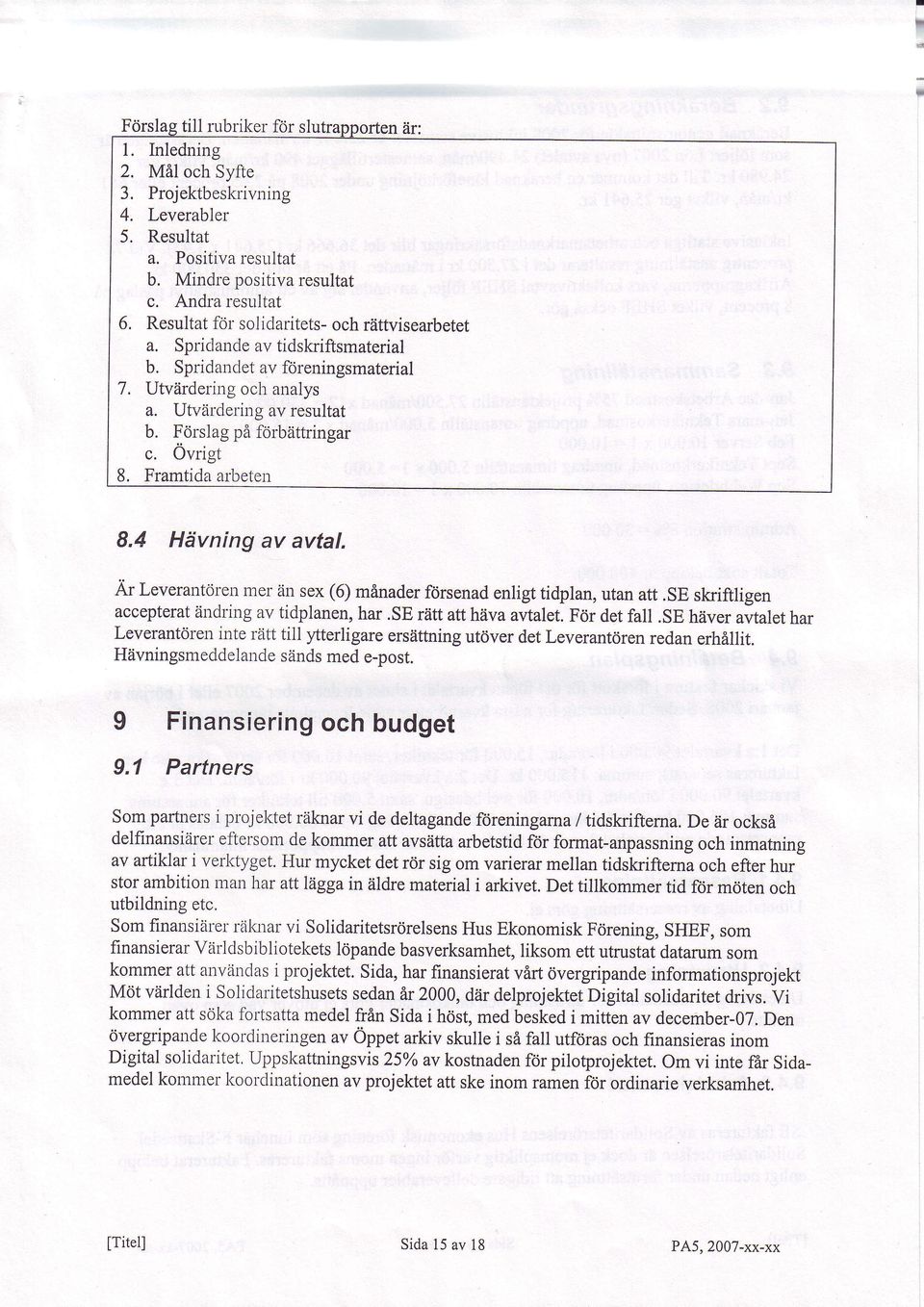 Forslag pa forbattringar c. Ovrigt 8. Framtida albeten 8.4 Hdvning av avtal. Ar Leverantoren mer 6n sex (6) m6nader frirsenad enligt tidplan, utan att.