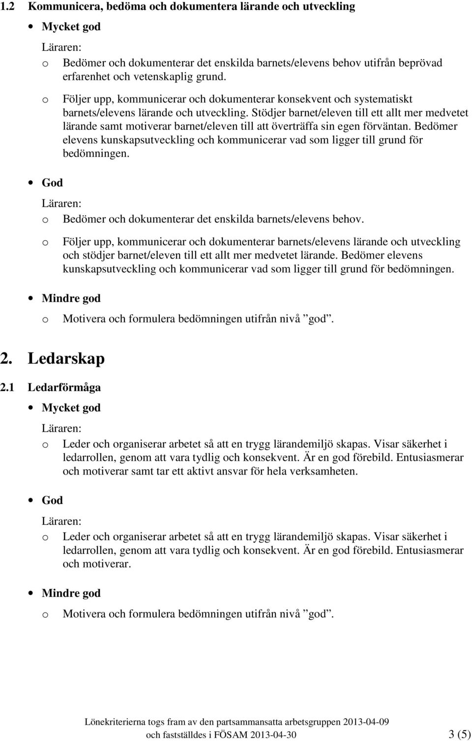 Stödjer barnet/eleven till ett allt mer medvetet lärande samt mtiverar barnet/eleven till att överträffa sin egen förväntan.