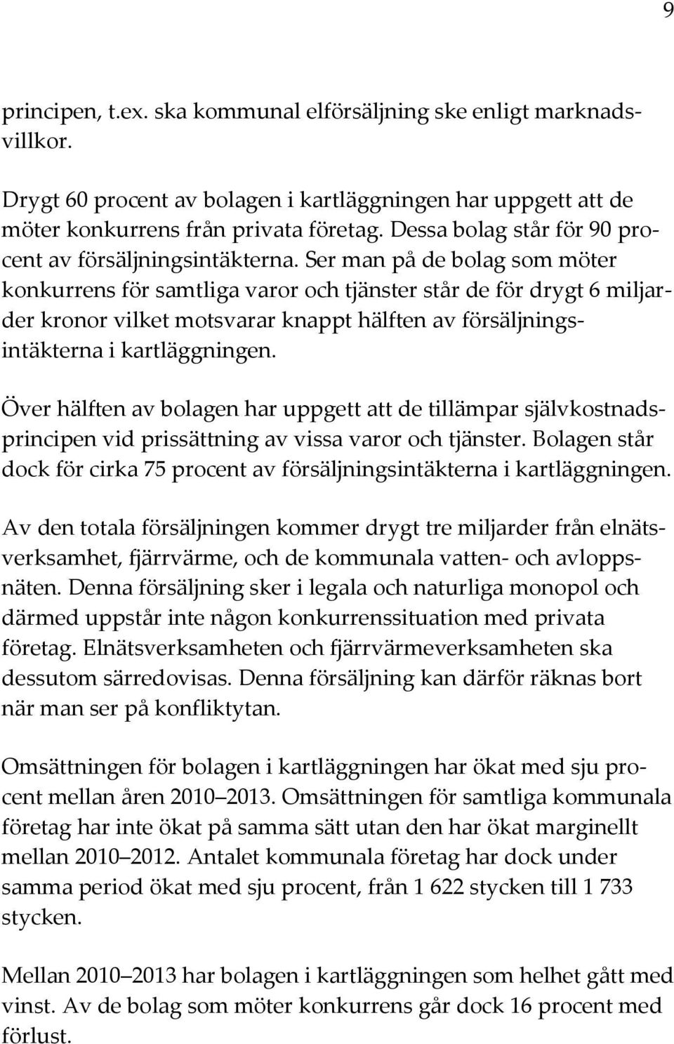 Ser man på de bolag som möter konkurrens för samtliga varor och tjänster står de för drygt 6 miljarder kronor vilket motsvarar knappt hälften av försäljningsintäkterna i kartläggningen.