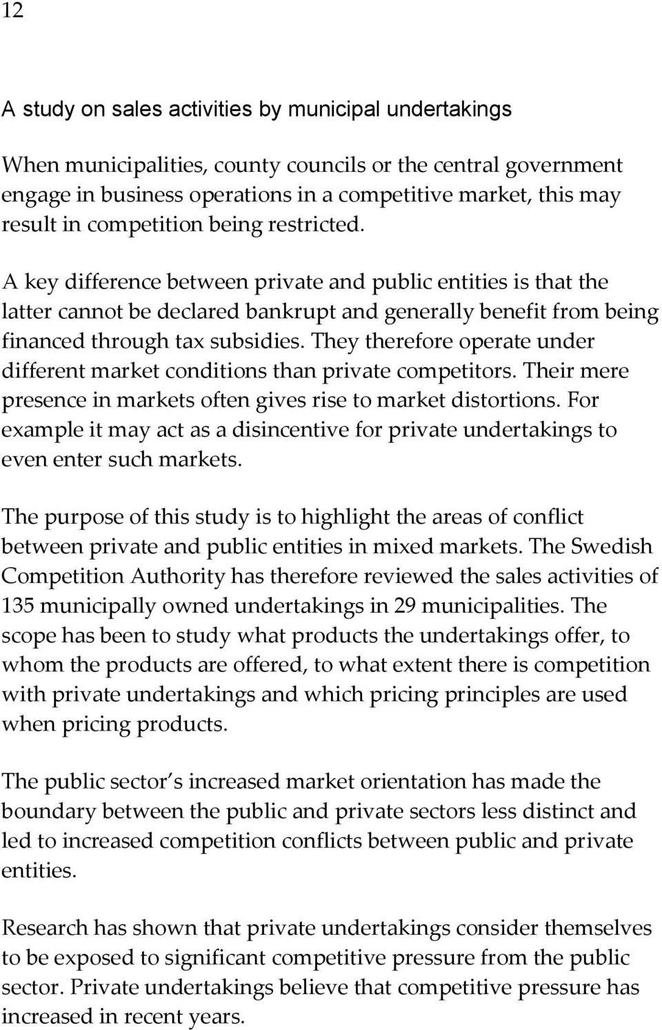 They therefore operate under different market conditions than private competitors. Their mere presence in markets often gives rise to market distortions.