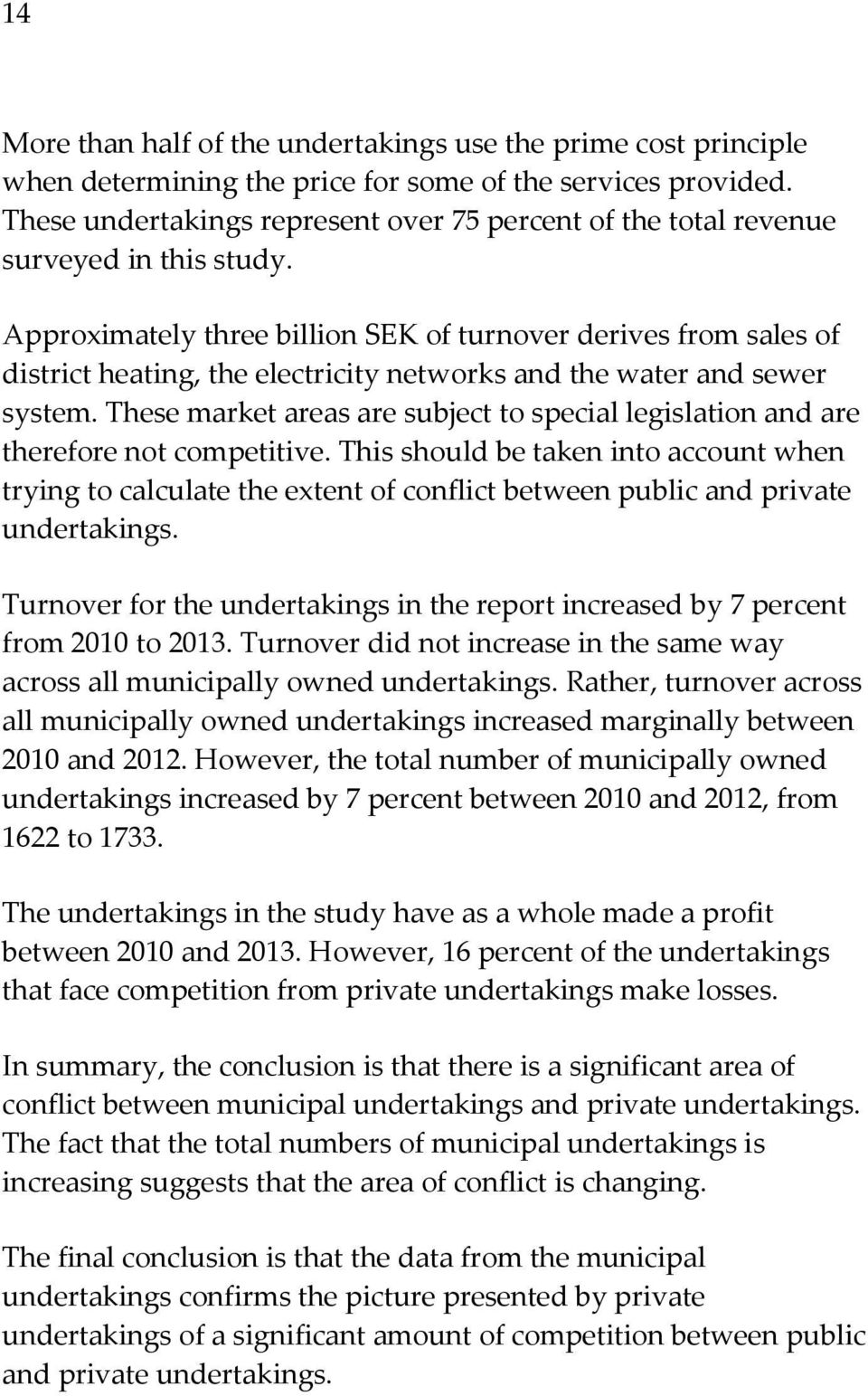 Approximately three billion SEK of turnover derives from sales of district heating, the electricity networks and the water and sewer system.