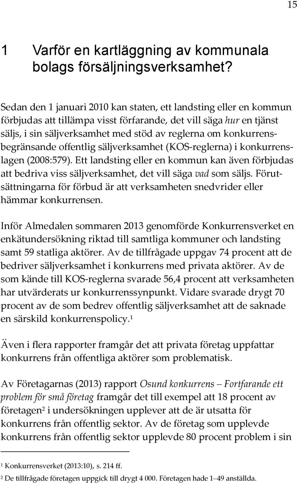 konkurrensbegränsande offentlig säljverksamhet (KOS-reglerna) i konkurrenslagen (2008:579).