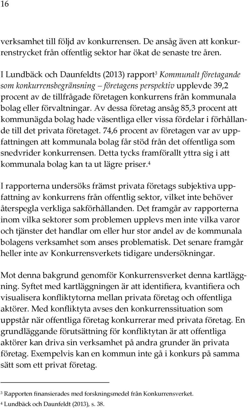 eller förvaltningar. Av dessa företag ansåg 85,3 procent att kommunägda bolag hade väsentliga eller vissa fördelar i förhållande till det privata företaget.