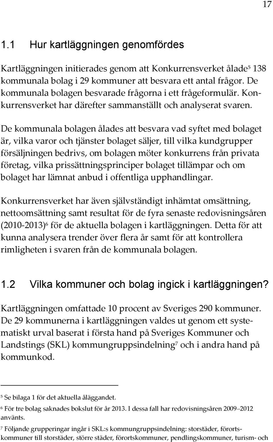 De kommunala bolagen ålades att besvara vad syftet med bolaget är, vilka varor och tjänster bolaget säljer, till vilka kundgrupper försäljningen bedrivs, om bolagen möter konkurrens från privata