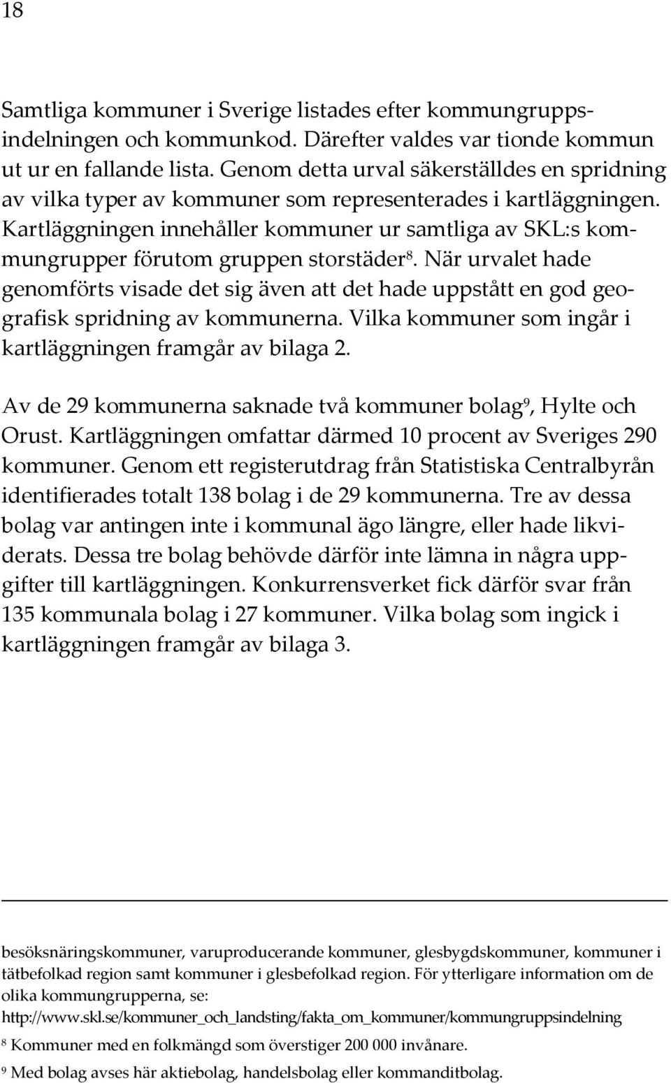 Kartläggningen innehåller kommuner ur samtliga av SKL:s kommungrupper förutom gruppen storstäder 8.