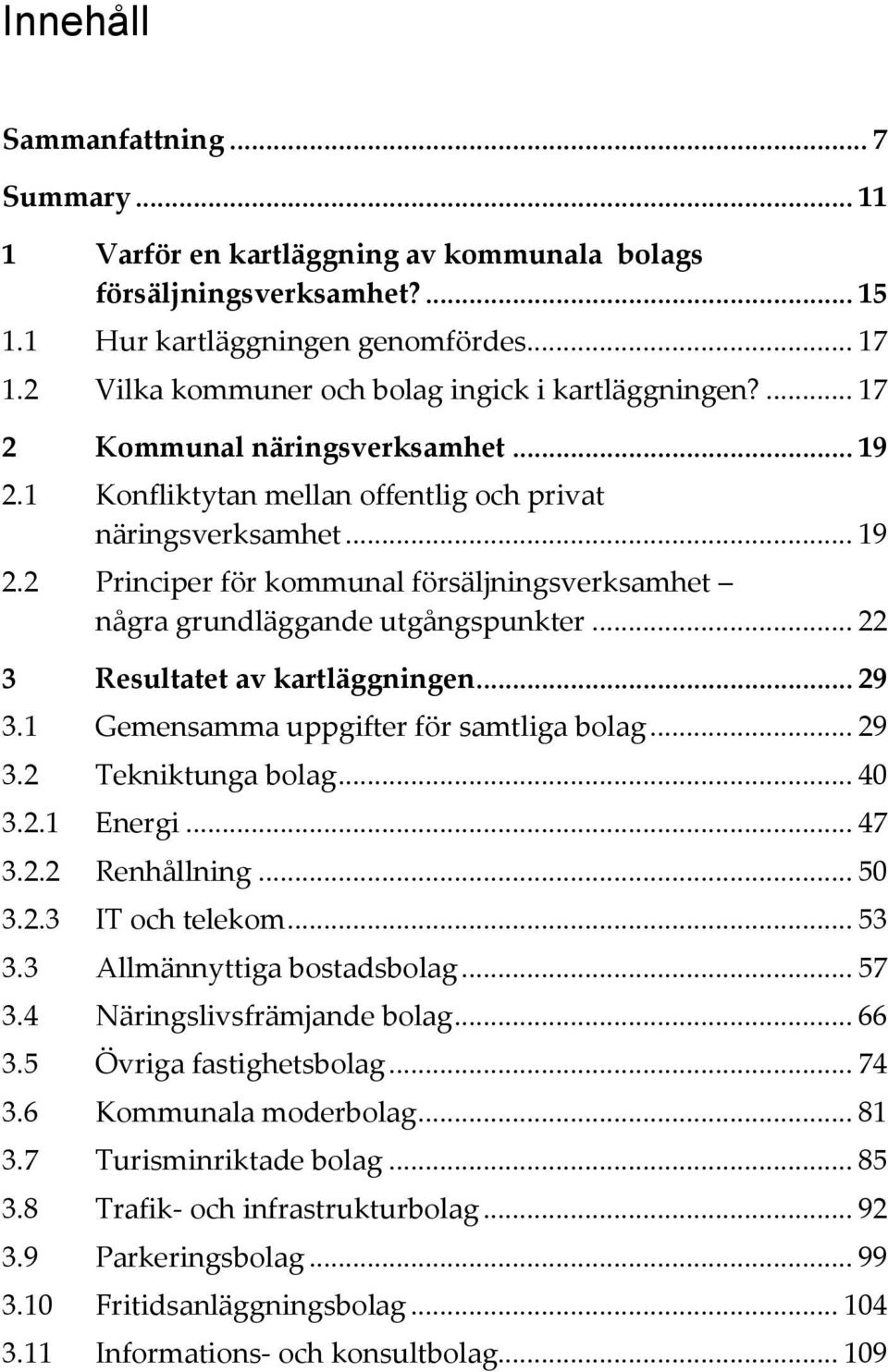 .. 22 3 Resultatet av kartläggningen... 29 3.1 Gemensamma uppgifter för samtliga bolag... 29 3.2 Tekniktunga bolag... 40 3.2.1 Energi... 47 3.2.2 Renhållning... 50 3.2.3 IT och telekom... 53 3.