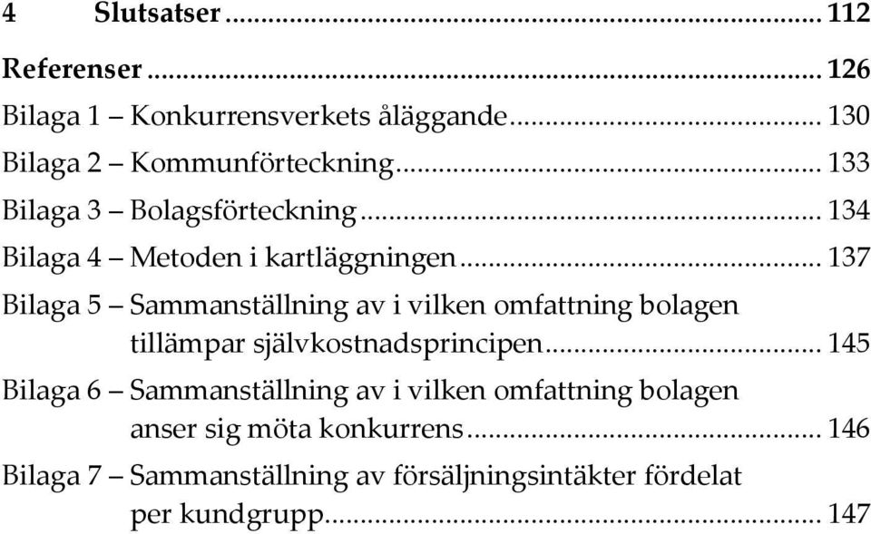 .. 137 Bilaga 5 Sammanställning av i vilken omfattning bolagen tillämpar självkostnadsprincipen.