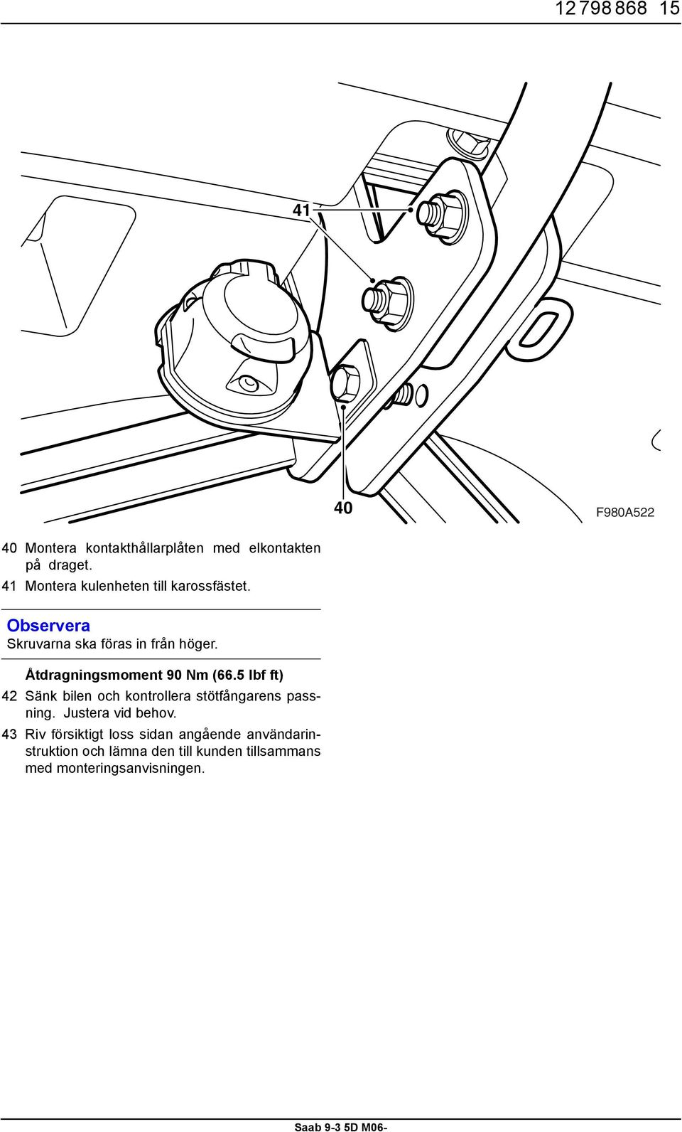 Åtdragningsmoment 90 Nm (66.5 lbf ft) 42 Sänk bilen och kontrollera stötfångarens passning.