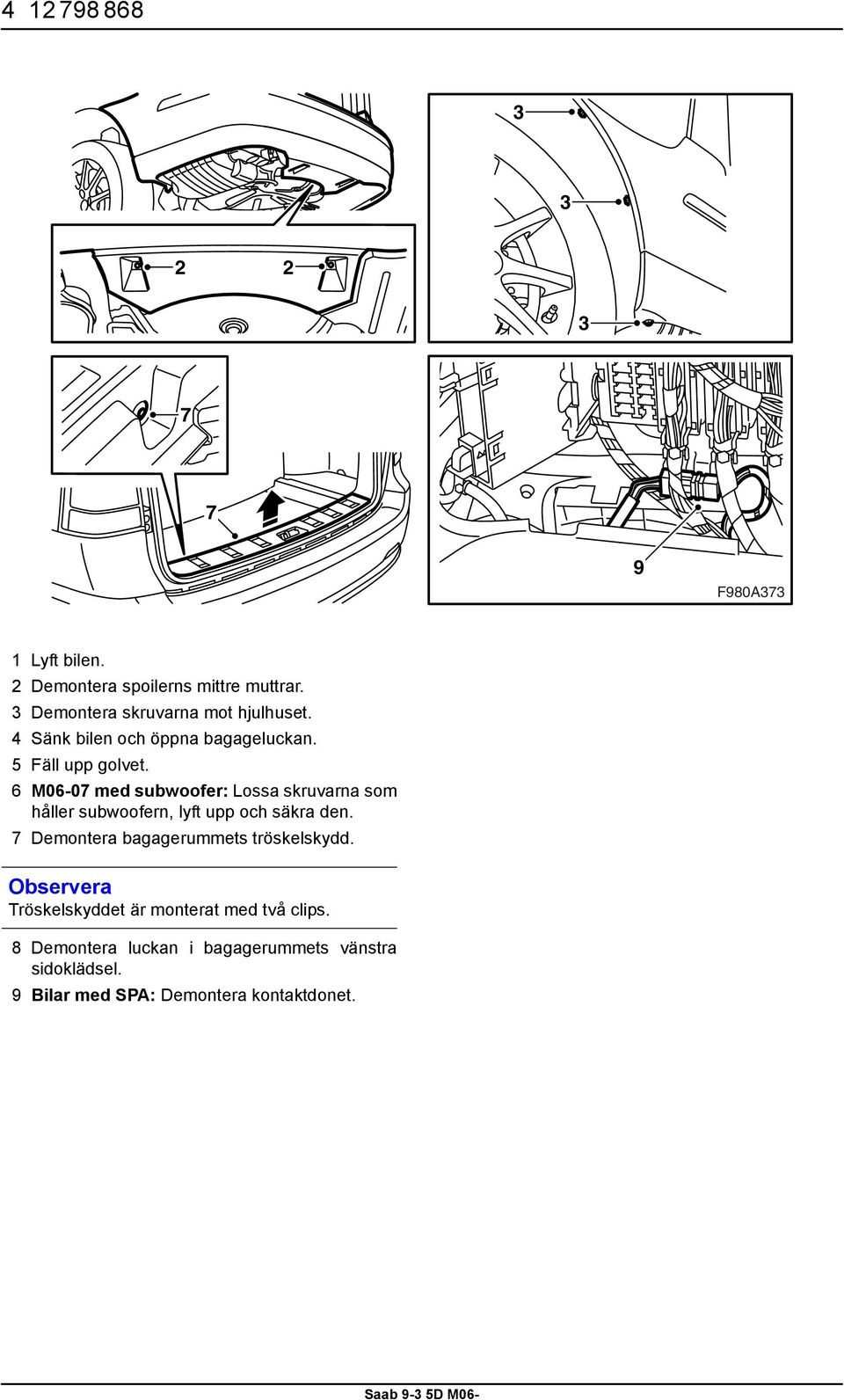 6 M06-07 med subwoofer: Lossa skruvarna som håller subwoofern, lyft upp och säkra den.